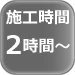 施工時間 2時間～